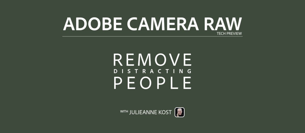 Quickly Remove Distracting People in Adobe Camera Raw (Tech Preview)