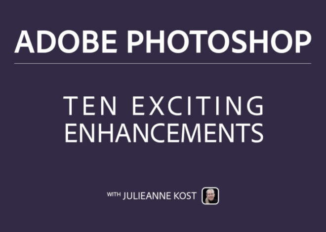 Julieanne Kost’s Blog | Ten Exciting Enhancements to Photoshop