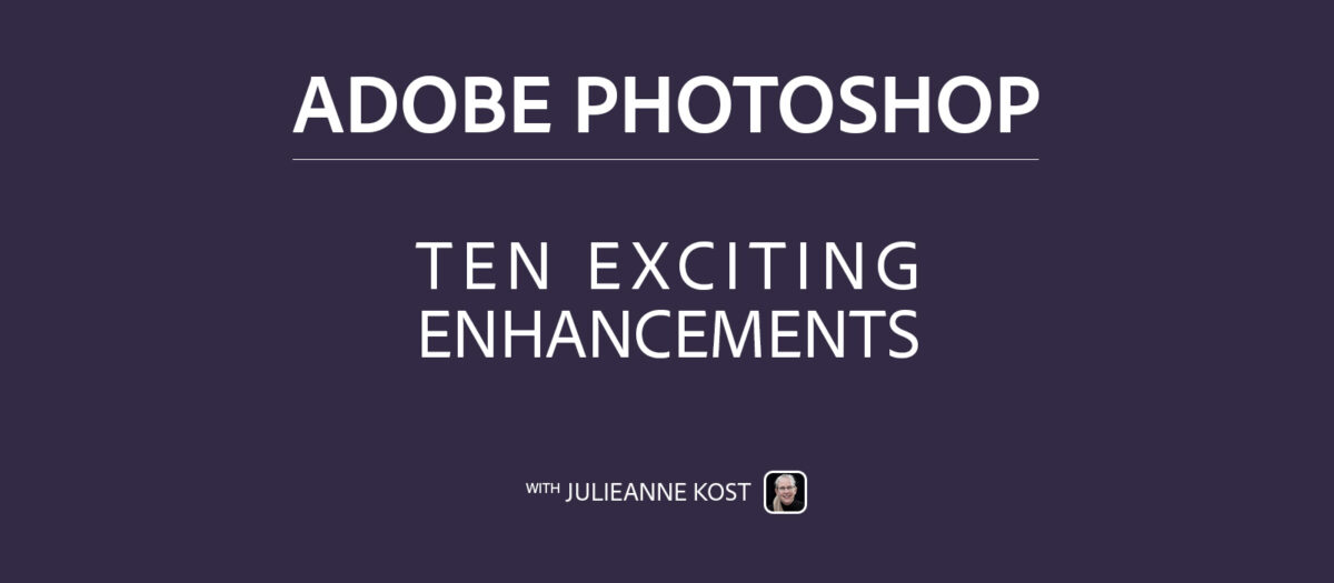 Julieanne Kost’s Blog | Ten Exciting Enhancements to Photoshop